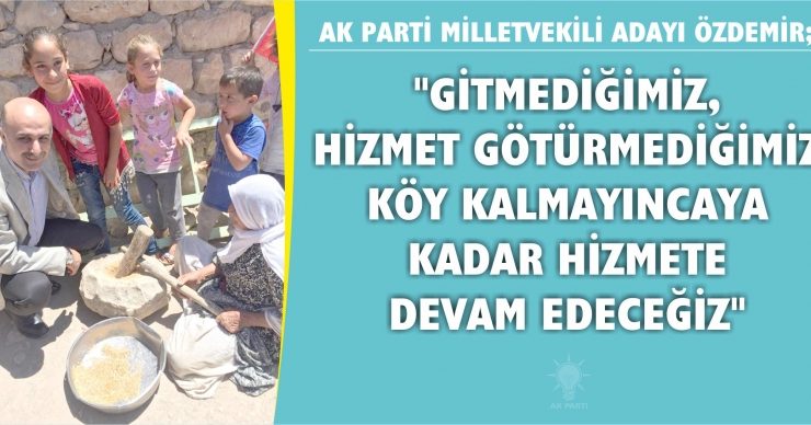 “gi̇tmedi̇ği̇mi̇z, hi̇zmet götürmedi̇ği̇mi̇z köy kalmayincaya kadar hi̇zmete devam edeceği̇z”