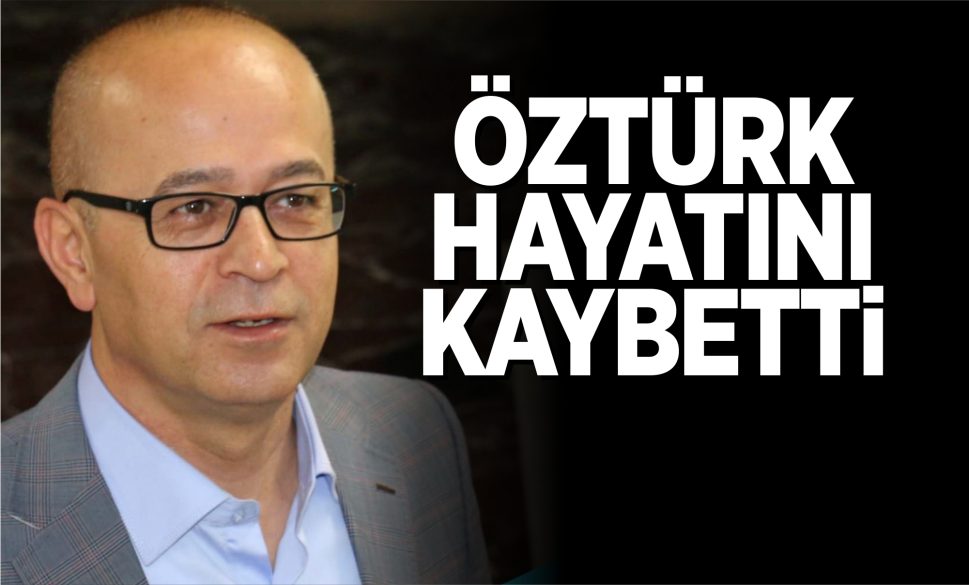 öztürk hayatini kaybetti̇