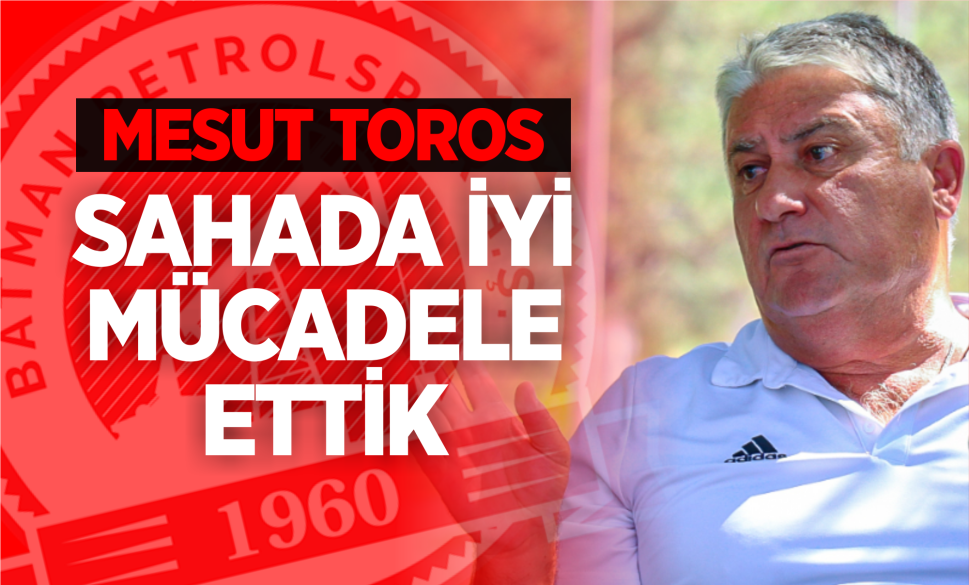 toros, sahada i̇yi̇ mücadele etti̇k