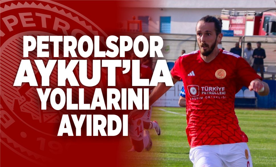 petrolspor aykut’la yollarını ayırdı