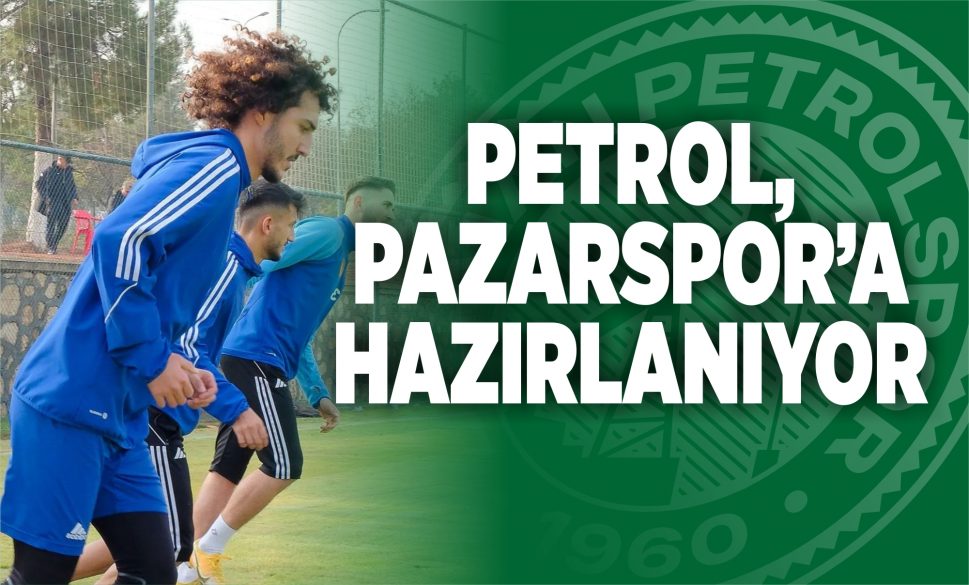 petrol, pazarspor’a hazirlaniyor