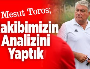 toros; rakibimizin analizini yaptık