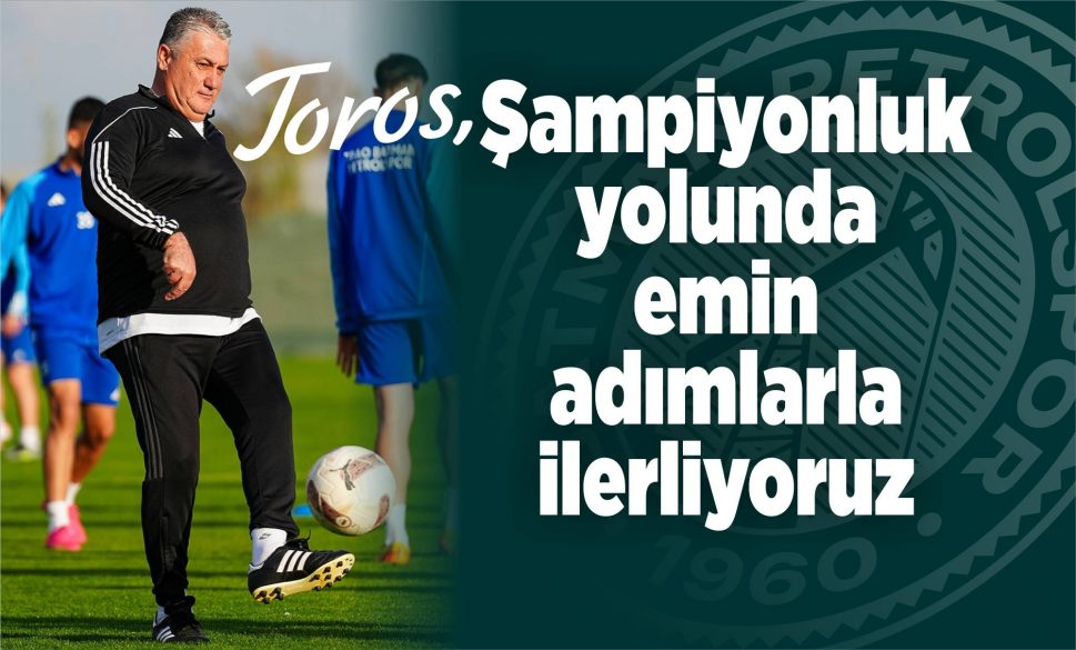 toros, şampiyonluk yolunda emin adımlarla ilerliyoruz