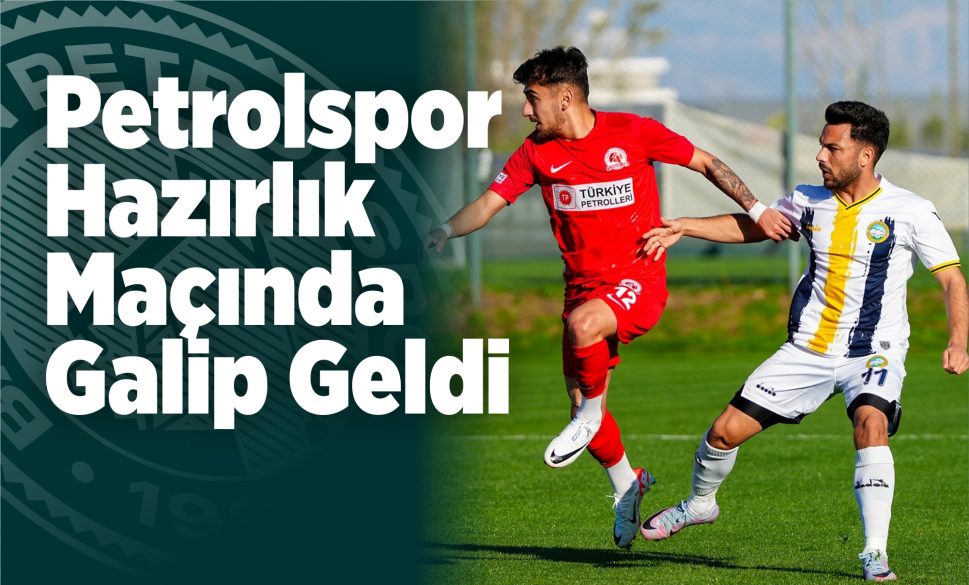 petrolspor hazırlık maçında galip geldi