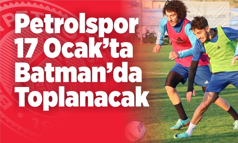 petrolspor 17 ocak’ta batman’da toplanacak