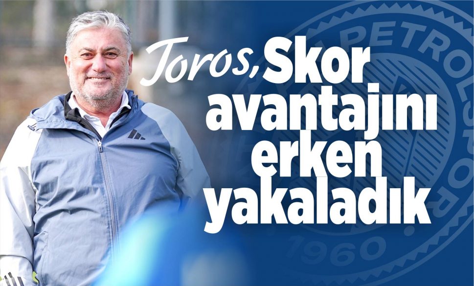 toros; skor avantajını erken yakaladık