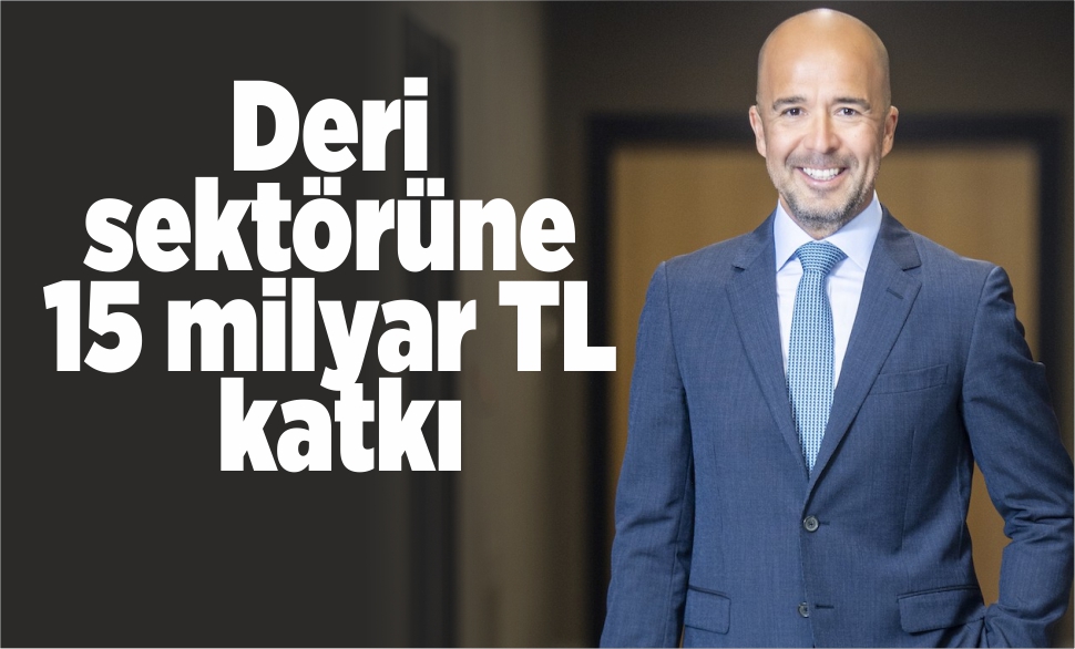 deri sektörüne 15 milyar tl katkı