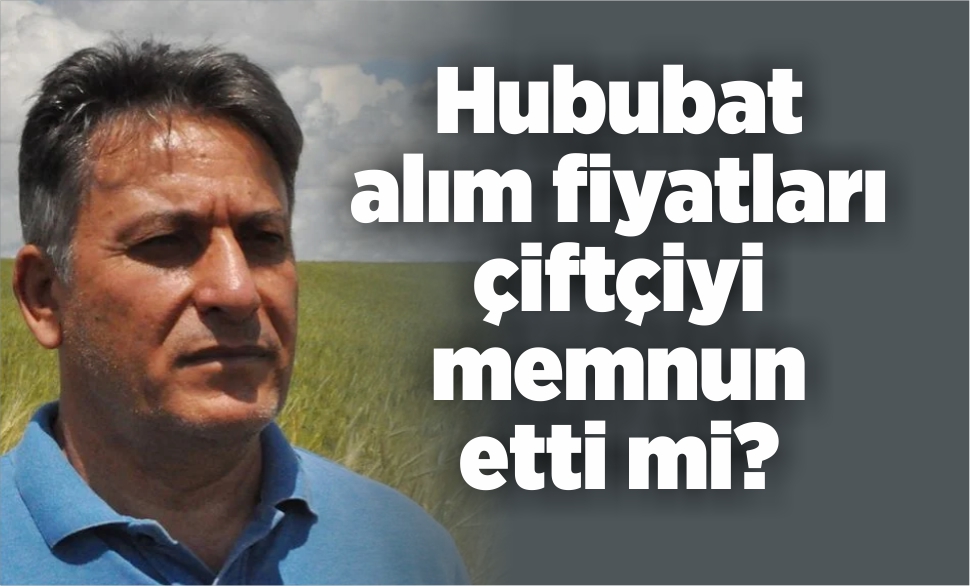 hububat alım fiyatları çiftçiyi memnun etti mi?