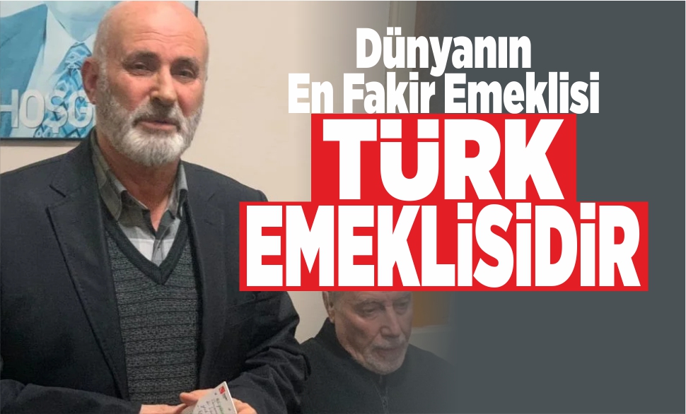 “dünyanın en fakir emeklisi türk emeklisidir”