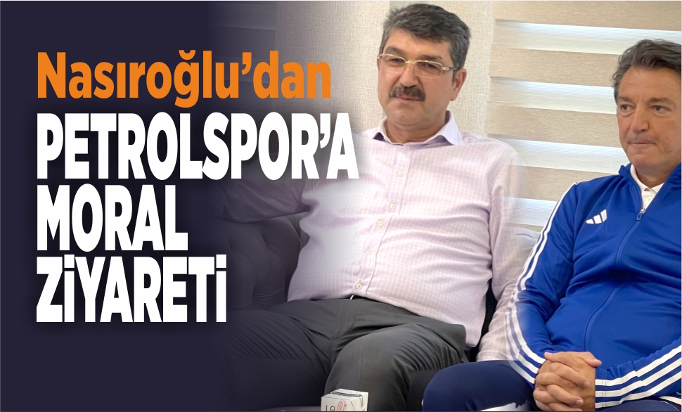 Nasıroğlu’dan Petrolspor’a moral ziyareti