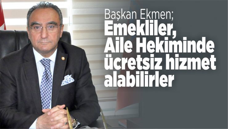 ekmen, emekliler aile hekiminde ücretsiz hizmet alabilirler