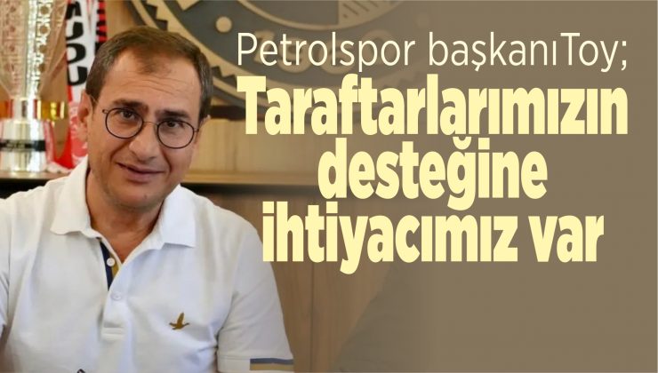 toy, taraftarlarımızın desteğine ihtiyacımız var